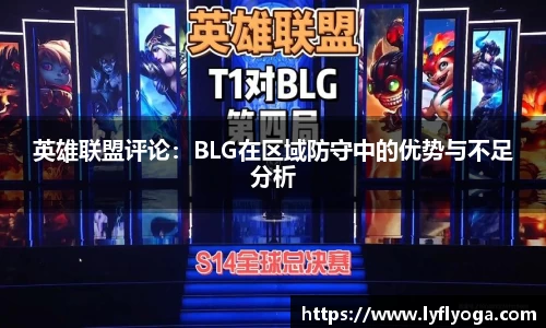 英雄联盟评论：BLG在区域防守中的优势与不足分析
